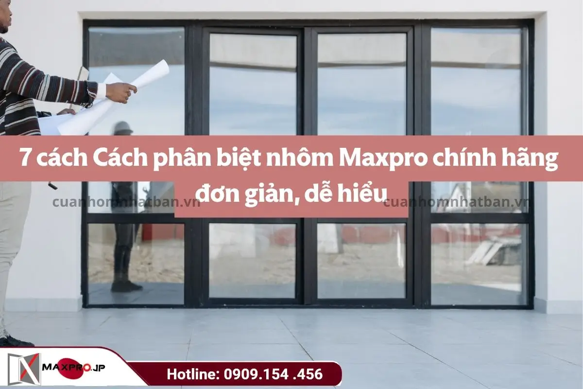 7 cách Cách phân biệt nhôm Maxpro chính hãng